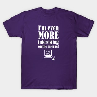 I'm Even More Interesting On The Internet T-Shirt